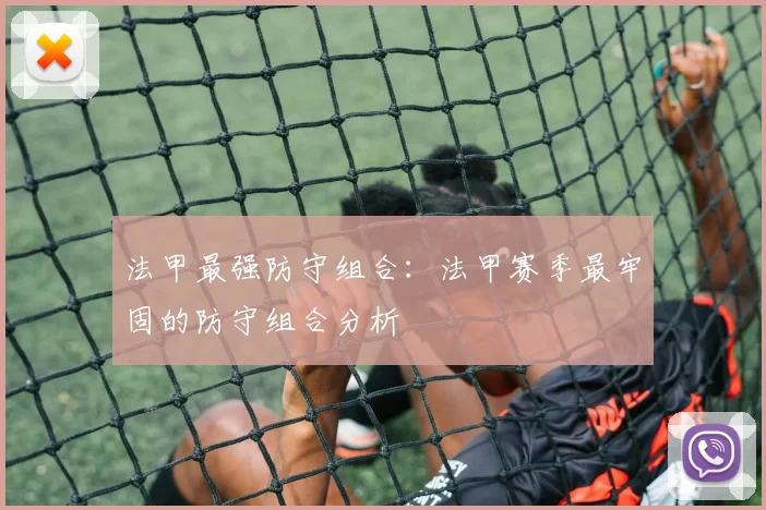 法甲最强防守组合：法甲赛季最牢固的防守组合分析