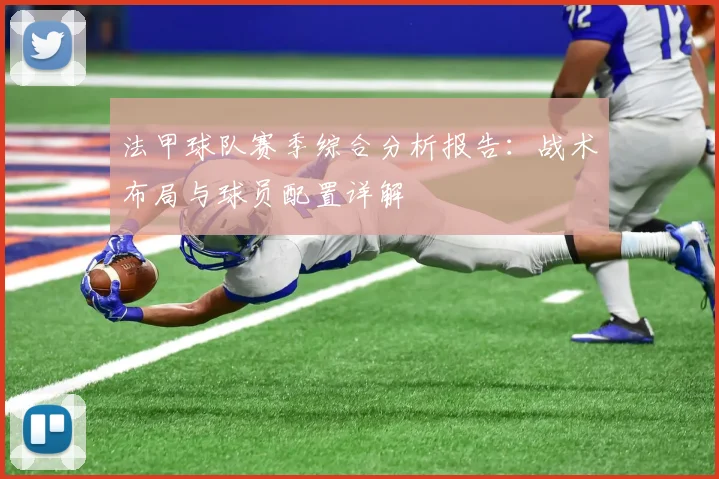 法甲球队赛季综合分析报告：战术布局与球员配置详解