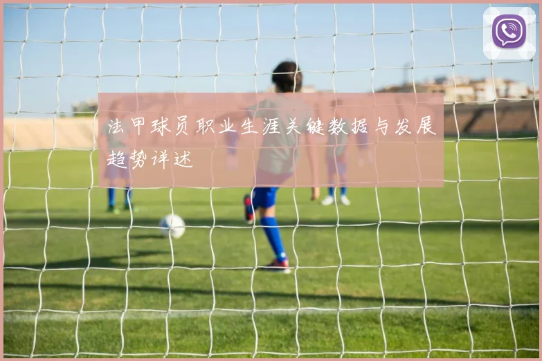 法甲球员职业生涯关键数据与发展趋势详述